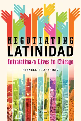 Negotiating Latinidad, 1 : Intralatina/O Lives in Chicago (Négocier la latinité, 1 : Vies Intralatina/O à Chicago) - Negotiating Latinidad, 1: Intralatina/O Lives in Chicago