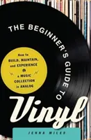 Le guide du vinyle pour le débutant : Comment constituer, entretenir et découvrir une collection de musique analogique - The Beginner's Guide to Vinyl: How to Build, Maintain, and Experience a Music Collection in Analog