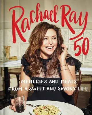 Rachael Ray 50 : Souvenirs et repas d'une vie sucrée-salée : Un livre de cuisine - Rachael Ray 50: Memories and Meals from a Sweet and Savory Life: A Cookbook