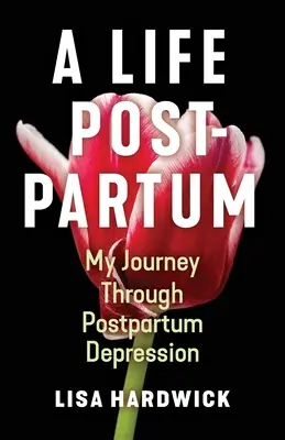 Une vie post-partum : mon voyage à travers la dépression post-partum - A Life Postpartum: My Journey Through Postpartum Depression