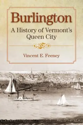 Burlington : Une histoire de la ville reine du Vermont - Burlington: A History of Vermont's Queen City