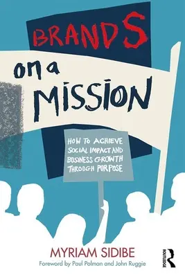 Les marques en mission : Comment obtenir un impact social et une croissance commerciale par le biais d'une mission - Brands on a Mission: How to Achieve Social Impact and Business Growth Through Purpose