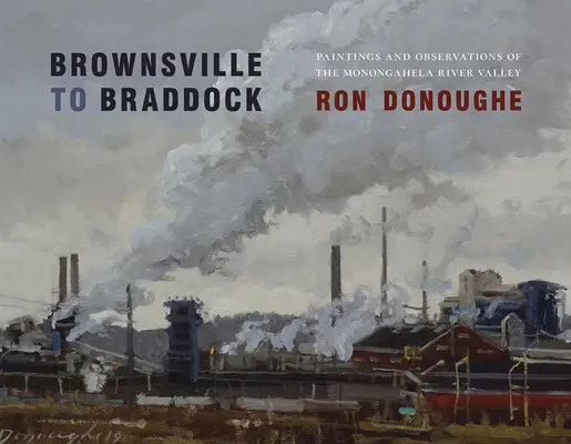 De Brownsville à Braddock : Peintures et observations de la vallée de la rivière Monongahela - Brownsville to Braddock: Paintings and Observations of the Monongahela River Valley