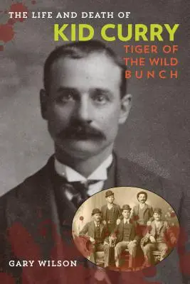 La vie et la mort de Kid Curry : Le tigre du Wild Bunch, première édition - The Life and Death of Kid Curry: Tiger of the Wild Bunch, First Edition