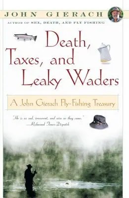 La mort, les impôts et les cuissardes qui fuient : Un trésor de pêche à la mouche de John Gierach - Death, Taxes, and Leaky Waders: A John Gierach Fly-Fishing Treasury