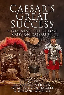 Le grand succès de César : Soutenir l'armée romaine en campagne - Caesar's Great Success: Sustaining the Roman Army on Campaign