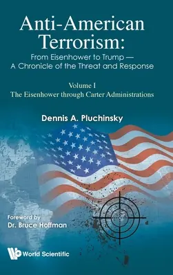 Le terrorisme anti-américain : D'Eisenhower à Trump - Chronique de la menace et de la réponse : Volume I : Les administrations Eisenhower à Carter - Anti-American Terrorism: From Eisenhower to Trump - A Chronicle of the Threat and Response: Volume I: The Eisenhower Through Carter Administrations