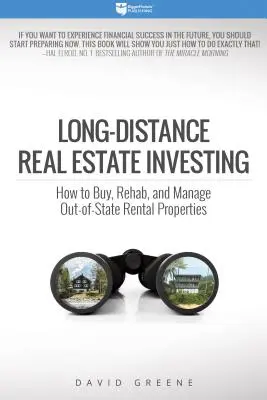 Long-Distance Real Estate Investing : Comment acheter, réhabiliter et gérer des propriétés locatives en dehors de l'État - Long-Distance Real Estate Investing: How to Buy, Rehab, and Manage Out-Of-State Rental Properties