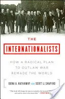 Les Internationalistes : Comment un plan radical visant à proscrire la guerre a refait le monde - The Internationalists: How a Radical Plan to Outlaw War Remade the World