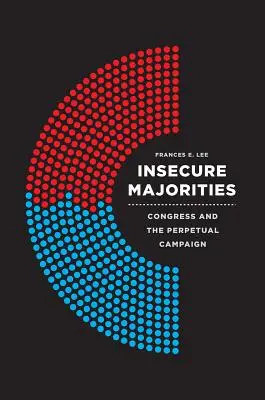 Majorités incertaines : Le Congrès et la campagne perpétuelle - Insecure Majorities: Congress and the Perpetual Campaign