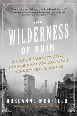 Le désert de la ruine : Une histoire de folie, de feu et de chasse au plus jeune tueur en série d'Amérique - The Wilderness of Ruin: A Tale of Madness, Fire, and the Hunt for America's Youngest Serial Killer