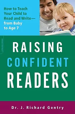 Élever des lecteurs confiants : Comment apprendre à votre enfant à lire et à écrire -- de la naissance à l'âge de 7 ans - Raising Confident Readers: How to Teach Your Child to Read and Write -- From Baby to Age 7