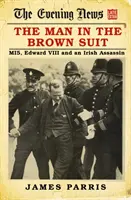 L'homme au costume marron : Le Mi5, Édouard VIII et un assassin irlandais - The Man in the Brown Suit: Mi5, Edward VIII and an Irish Assassin