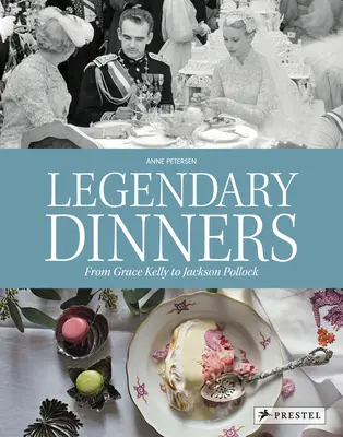 Dîners de légende : De Grace Kelly à Jackson Pollock - Legendary Dinners: From Grace Kelly to Jackson Pollock