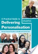 Guide pratique de la personnalisation : La pratique centrée sur la personne dans les soins de santé et les services sociaux - A Practical Guide to Delivering Personalisation: Person-Centred Practice in Health and Social Care