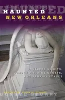 La Nouvelle-Orléans hantée : Les esprits du Sud, les fantômes du Garden District et les lieux où vivent les vampires - Haunted New Orleans: Southern Spirits, Garden District Ghosts, and Vampire Venues