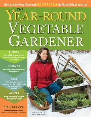 Le potager tout au long de l'année : Comment cultiver sa propre nourriture 365 jours par an, quel que soit l'endroit où l'on vit - The Year-Round Vegetable Gardener: How to Grow Your Own Food 365 Days a Year, No Matter Where You Live