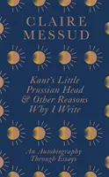 La petite tête prussienne de Kant et autres raisons pour lesquelles j'écris - Kant's Little Prussian Head and Other Reasons Why I Write