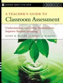 Guide de l'enseignant pour l'évaluation en classe : Comprendre et utiliser l'évaluation pour améliorer l'apprentissage des élèves - A Teacher's Guide to Classroom Assessment: Understanding and Using Assessment to Improve Student Learning