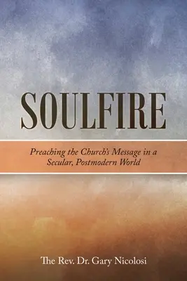 Soulfire : Prêcher le message de l'Église dans un monde séculier et postmoderne - Soulfire: Preaching the Church's Message in a Secular, Postmodern World