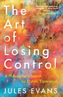 L'art de perdre le contrôle : La recherche de l'expérience extatique par un philosophe - The Art of Losing Control: A Philosopher's Search for Ecstatic Experience