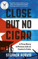 Close But No Cigar : Une histoire vraie de la vie en prison dans le Cuba de Castro - Close But No Cigar: A True Story of Prison Life in Castro's Cuba