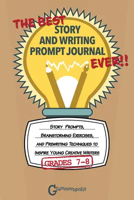 Le meilleur journal d'histoires et d'indices d'écriture de tous les temps, 7e et 8e années : indices d'histoires, exercices de remue-méninges et techniques de pré-écriture pour inspirer les jeunes créatifs. - The Best Story and Writing Prompt Journal Ever, Grades 7-8: Story Prompts, Brainstorming Exercises, and Prewriting Techniques to Inspire Young Creativ