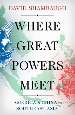 Là où les grandes puissances se rencontrent : l'Amérique et la Chine en Asie du Sud-Est - Where Great Powers Meet: America and China in Southeast Asia