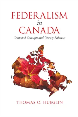 Le fédéralisme au Canada : Concepts contestés et équilibres précaires - Federalism in Canada: Contested Concepts and Uneasy Balances