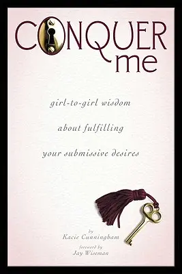 Conquer Me : La sagesse de la fille à la fille pour satisfaire ses désirs de soumission - Conquer Me: Girl-To-Girl Wisdom about Fulfilling Your Submissive Desires