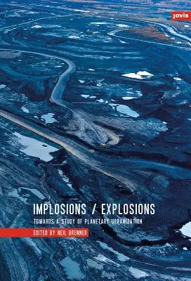 Implosions/Explosions : Vers une étude de l'urbanisation planétaire - Implosions/Explosions: Towards a Study of Planetary Urbanization