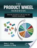 Le manuel de la roue du produit : Créer un flux équilibré dans les opérations de traitement à forte mixité - The Product Wheel Handbook: Creating Balanced Flow in High-Mix Process Operations