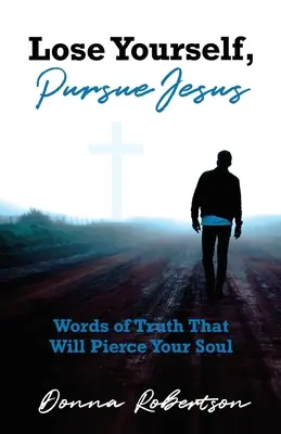 Perds-toi, poursuis Jésus : Des paroles de vérité qui transperceront votre âme - Lose Yourself, Pursue Jesus: Words of Truth That Will Pierce Your Soul