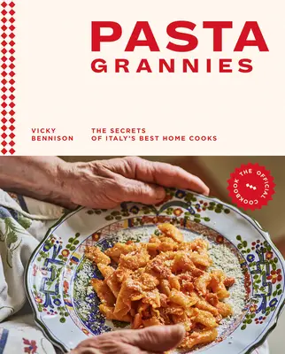 Pasta Grannies : Le livre de cuisine officiel : Les secrets des meilleures cuisinières italiennes - Pasta Grannies: The Official Cookbook: The Secrets of Italy's Best Home Cooks