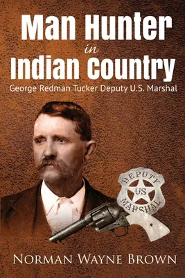 Chasseur d'hommes en pays indien : George Redman Tucker - Man Hunter in Indian Country: George Redman Tucker