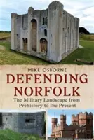 Défendre le Norfolk - Défendre le Norfolk : Le paysage militaire de la préhistoire à nos jours - Defending Norfolk - Defending Norfolk: The Military Landscape from Prehistory to the Present
