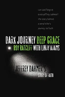 Voyage sombre, grâce profonde : L'histoire de foi de Jeffrey Dahmer - Dark Journey, Deep Grace: Jeffrey Dahmer's Story of Faith