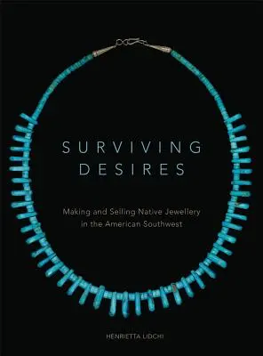 Surviving Desires : La fabrication et la vente de bijoux indigènes dans le sud-ouest américain - Surviving Desires: Making and Selling Native Jewellery in the American Southwest