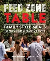 Feed Zone Table : Des repas familiaux pour nourrir la vie et le sport - Feed Zone Table: Family-Style Meals to Nourish Life and Sport