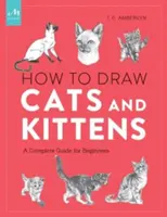 Comment dessiner des chats et des chatons : Un guide complet pour les débutants - How to Draw Cats and Kittens: A Complete Guide for Beginners