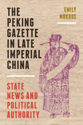 La Gazette de Pékin dans la Chine impériale tardive : Nouvelles d'État et autorité politique - The Peking Gazette in Late Imperial China: State News and Political Authority