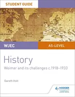 WJEC AS-level History Student Guide Unit 2 : Weimar and its challenges c.1918-1933 - WJEC AS-level History Student Guide Unit 2: Weimar and its challenges c.1918-1933