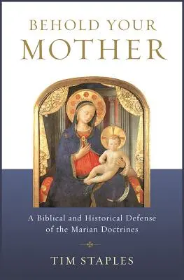 Voici votre mère : Une défense biblique et historique des doctrines mariales - Behold Your Mother: A Biblical and Historical Defense of the Marian Doctrines