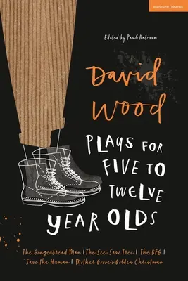 Les pièces de David Wood pour les 5-12 ans : Le bonhomme de pain d'épice ; L'arbre à scie ; Le Bfg ; Sauvez l'homme ; Le Noël d'or de la Mère l'Oie - David Wood Plays for 5-12-Year-Olds: The Gingerbread Man; The See-Saw Tree; The Bfg; Save the Human; Mother Goose's Golden Christmas