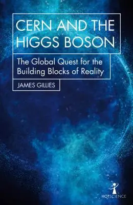 Le Cern et le Boson de Higgs : La quête mondiale des éléments constitutifs de la réalité - Cern and the Higgs Boson: The Global Quest for the Building Blocks of Reality