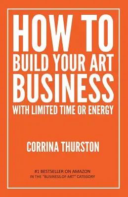 Comment développer votre activité artistique avec peu de temps et d'énergie - How to Build Your Art Business With Limited Time or Energy