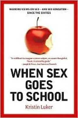 Quand le sexe va à l'école : Les points de vue divergents sur le sexe et l'éducation sexuelle depuis les années soixante - When Sex Goes to School: Warring Views on Sex--And Sex Education--Since the Sixties