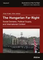 L'extrême droite hongroise - Demande sociale, offre politique et contexte international - Hungarian Far Right - Social Demand, Political Supply, and International Context