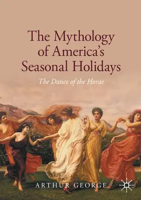 La mythologie des fêtes saisonnières américaines : La danse des Horae - The Mythology of America's Seasonal Holidays: The Dance of the Horae