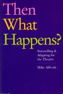 Qu'est-ce qui se passe ensuite ? Raconter des histoires et les adapter pour le théâtre - Then What Happens?: Storytelling and Adapting for the Theatre